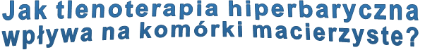 Jak tlenoterapia hiperbaryczna  wpływa na komórki macierzyste?